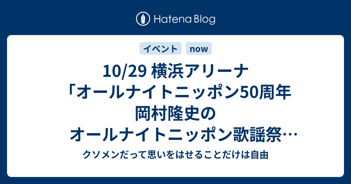 10 29 横浜アリーナ オールナイトニッポン50周年 岡村隆史のオールナイトニッポン歌謡祭in横浜アリーナ17 岡村隆史 他 クソメンだって思いをはせることだけは自由