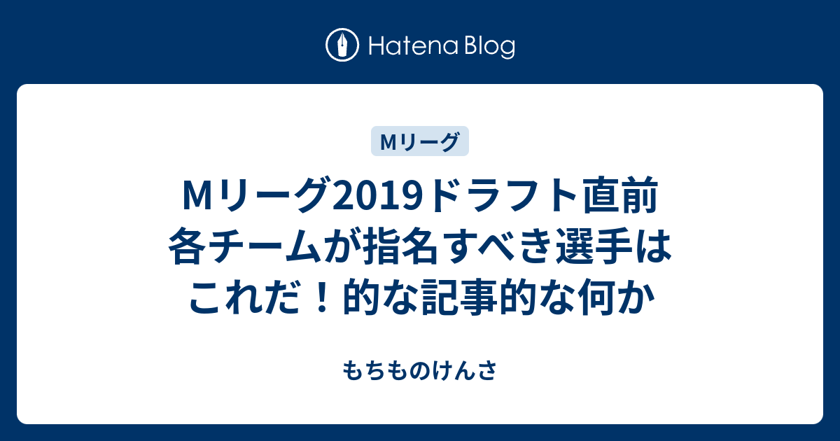 Mリーグ19ドラフト直前 各チームが指名すべき選手はこれだ 的な記事的な何か もちものけんさ