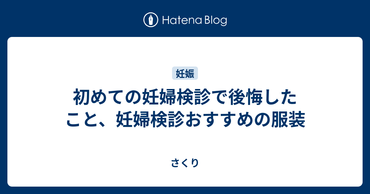 初めての妊婦検診で後悔したこと 妊婦検診おすすめの服装 さくり
