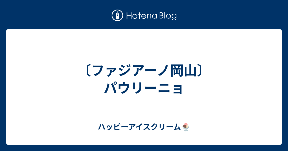 ファジアーノ岡山 パウリーニョ ハッピーアイスクリーム