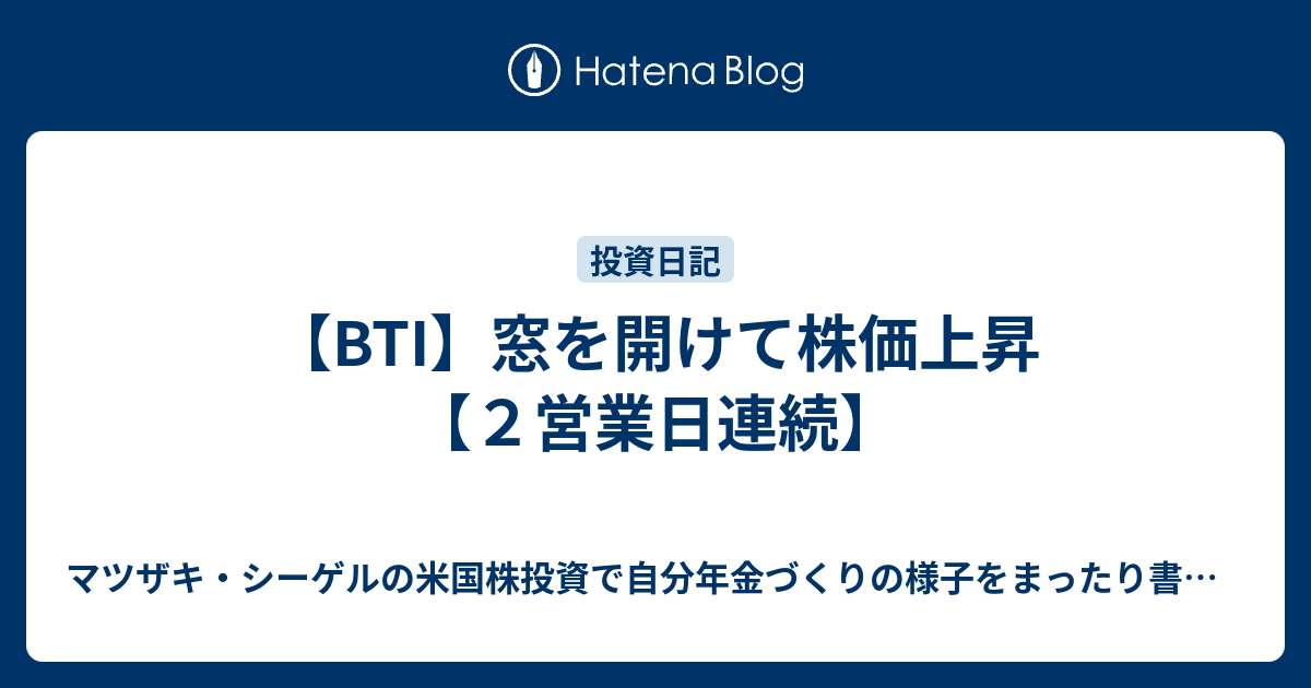 【BTI】窓を開けて株価上昇【2営業日連続】 マツザキ・シーゲルの高配当連続増配株投資気まぐれ日記