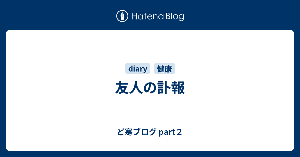 友人の訃報 ど寒ブログ Part２