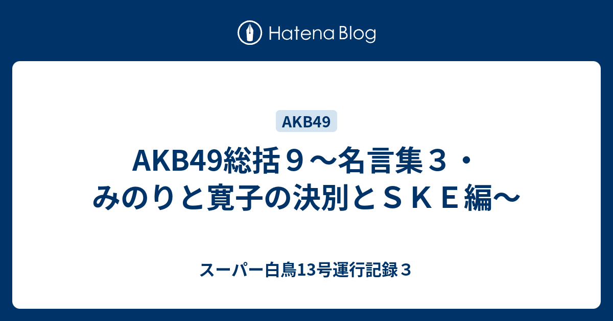 Akb49総括９ 名言集３ みのりと寛子の決別とｓｋｅ編 スーパー白鳥13号運行記録３