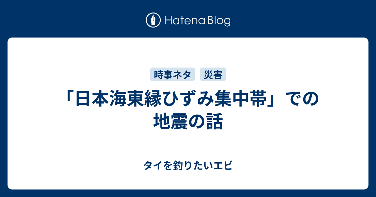「日本海東縁ひずみ集中帯」での地震の話 タイを釣りたいエビ