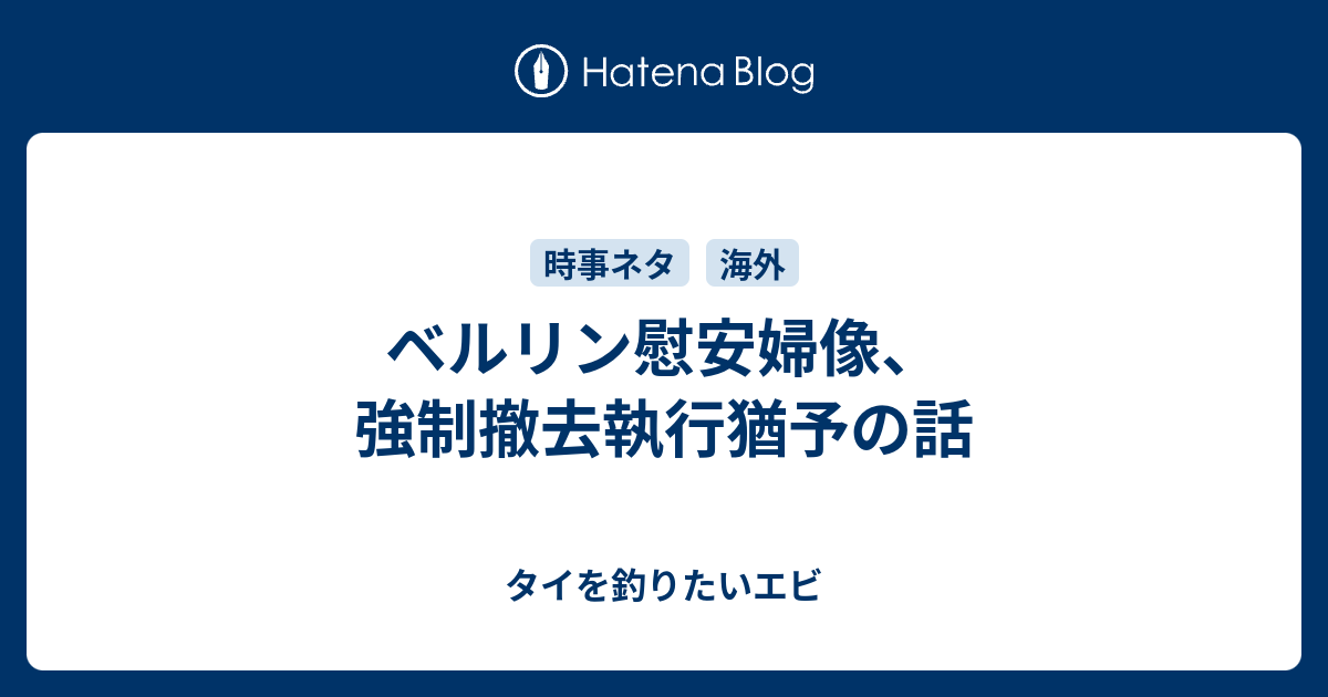 ベルリン慰安婦像 強制撤去執行猶予の話 タイを釣りたいエビ