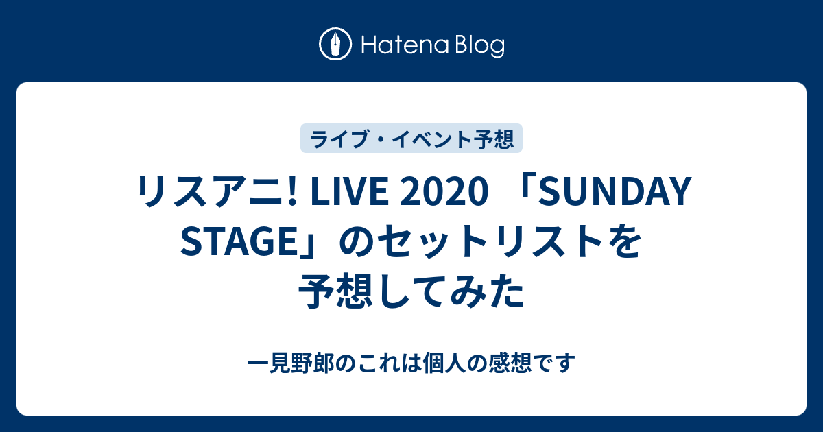 リスアニ Live Sunday Stage のセットリストを予想してみた 一見野郎のこれは個人の感想です