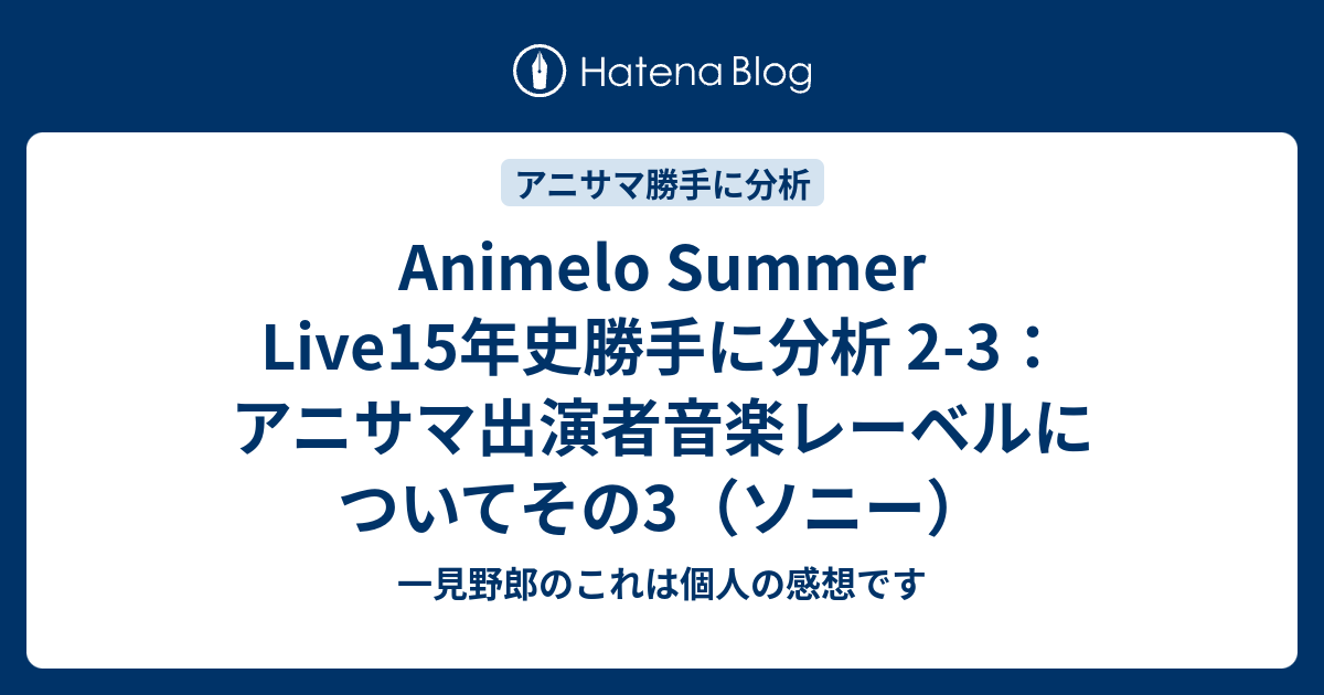 Animelo Summer Live15年史勝手に分析 2-3：アニサマ出演者音楽レーベルについてその3（ソニー） - 一見野郎のこれは個人の感想です