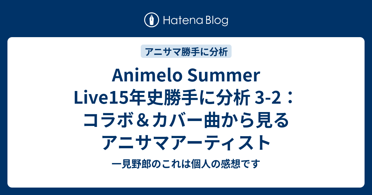 Animelo Summer Live15年史勝手に分析 3 2 コラボ カバー曲から見るアニサマアーティスト 一見野郎のこれは個人の感想です