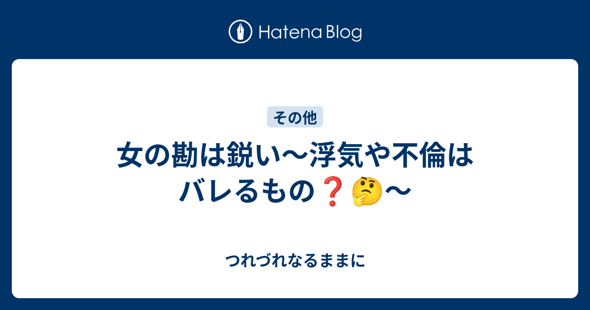 女の勘は鋭い 浮気や不倫はバレるもの つれづれなるままに