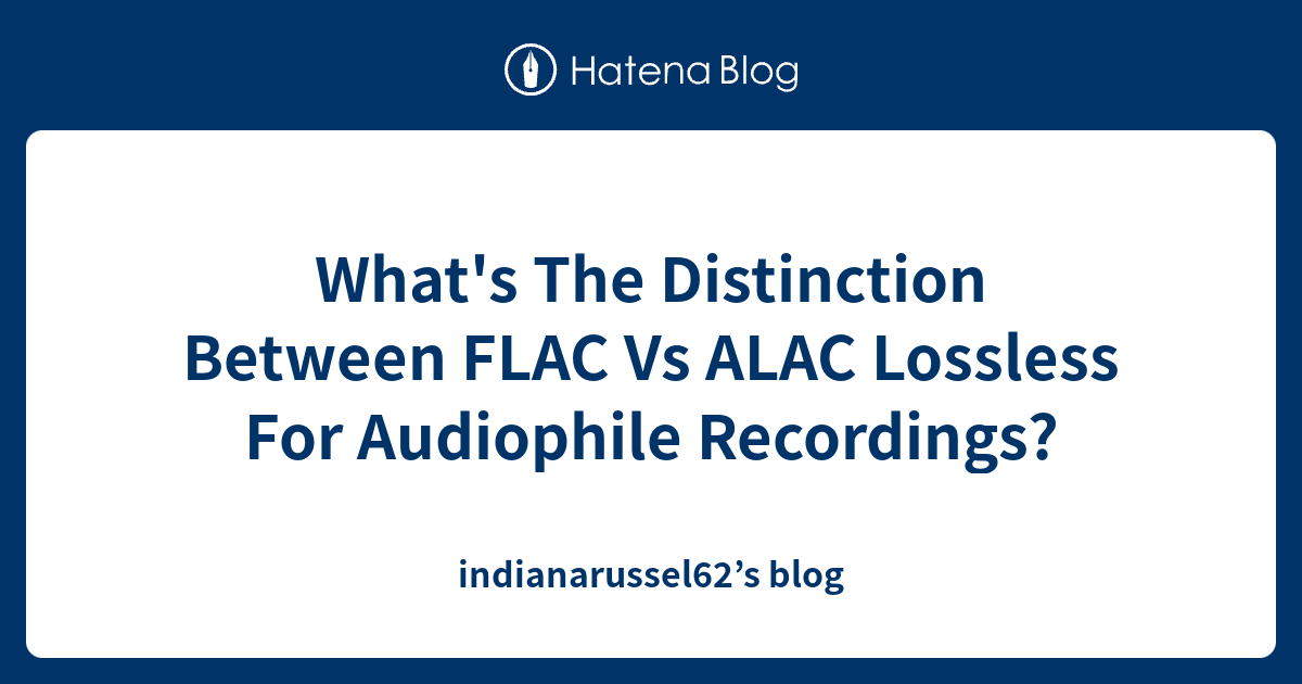 What's The Distinction Between FLAC Vs ALAC Lossless For Audiophile ...