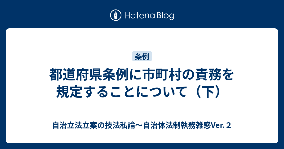 自治立法立案の技法私論～自治体法制執務雑感Ver.２  都道府県条例に市町村の責務を規定することについて（下）