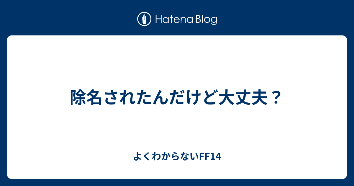 除名されたんだけど大丈夫 よくわからないff14