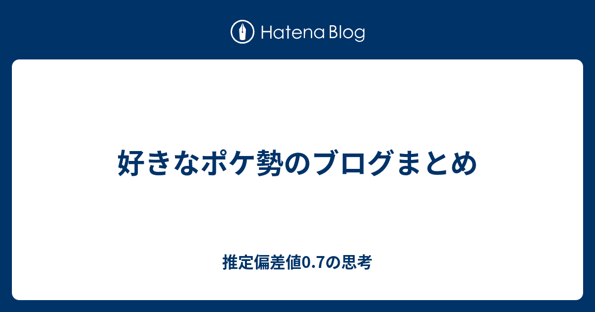 好きなポケ勢のブログまとめ 推定偏差値0 7の思考