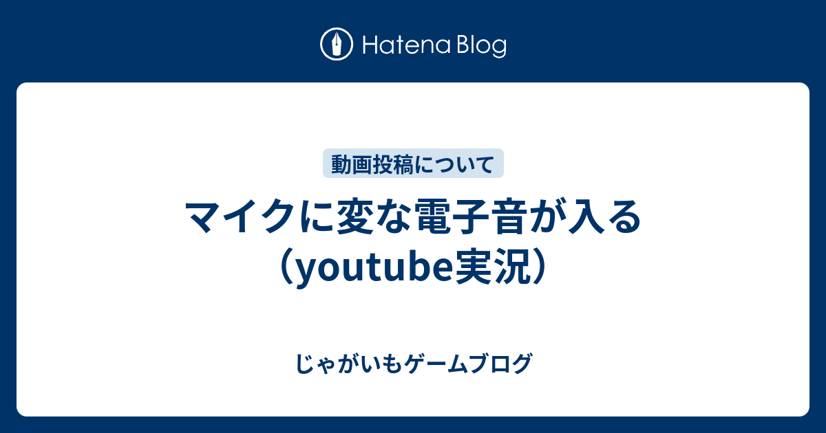 マイクに変な電子音が入る Youtube実況 じゃがいもゲームブログ