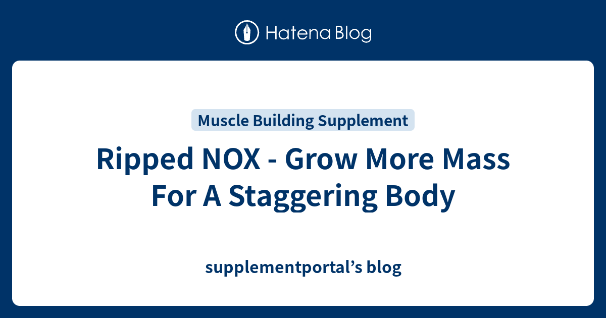 Ripped NOX - Grow More Mass For A Staggering Body - supplementportal’s blog