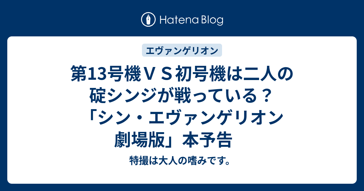 第13号機ｖｓ初号機は二人の碇シンジが戦っている シン エヴァンゲリオン 劇場版 本予告 ほほえみデブの映画 特撮 アニメ報告