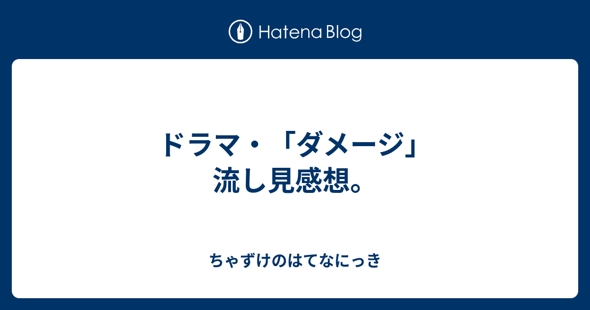 ドラマ ダメージ 流し見感想 ちゃずけのはてなにっき