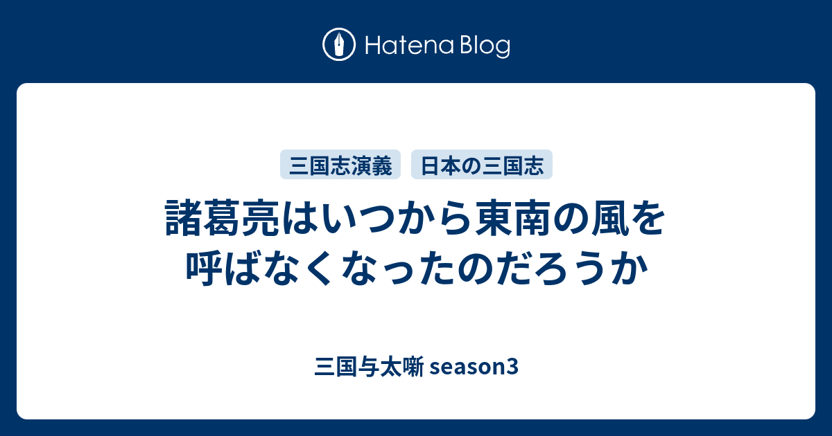 諸葛亮はいつから東南の風を呼ばなくなったのだろうか 三国与太噺 Season3