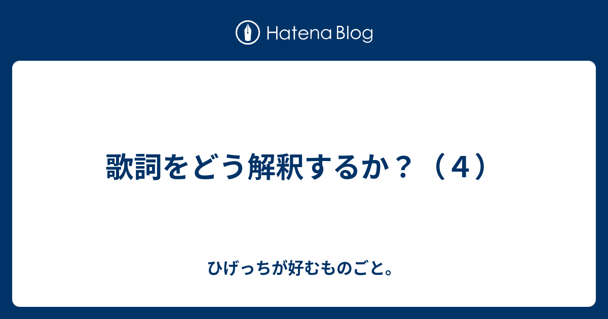 歌詞をどう解釈するか ４ ひげっちが好むものごと