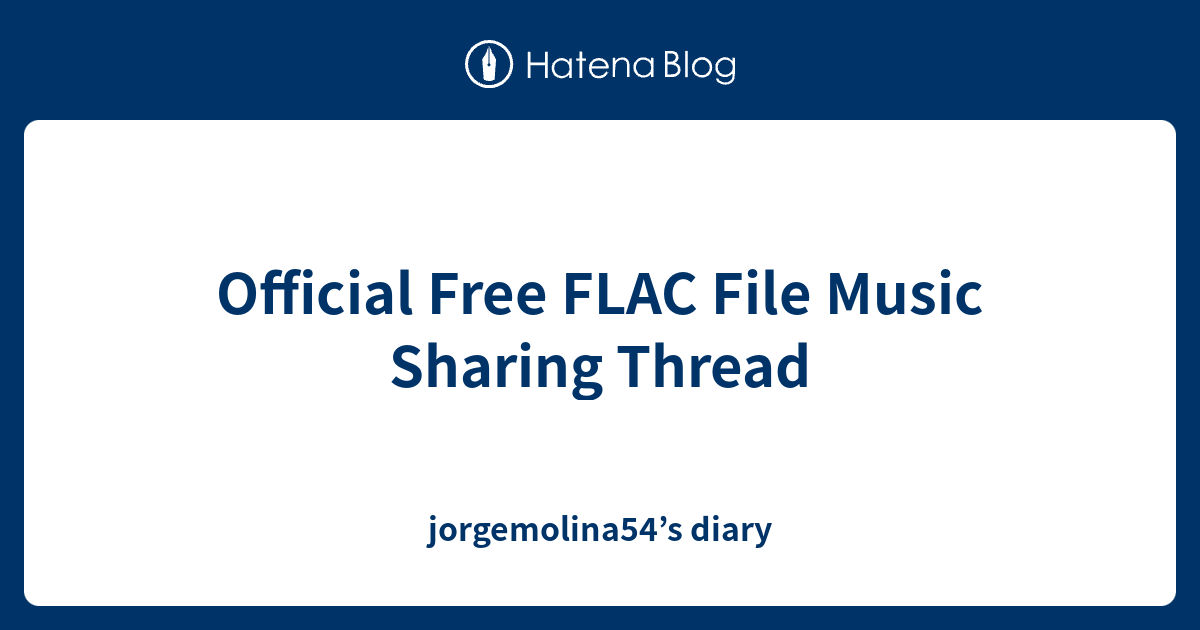 Official Free FLAC File Music Sharing Thread - jorgemolina54’s diary