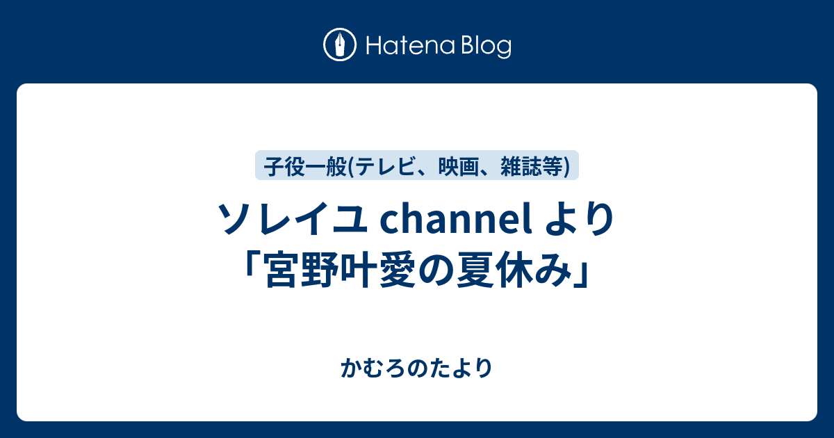 ソレイユ Channel より 宮野叶愛の夏休み かむろのたより