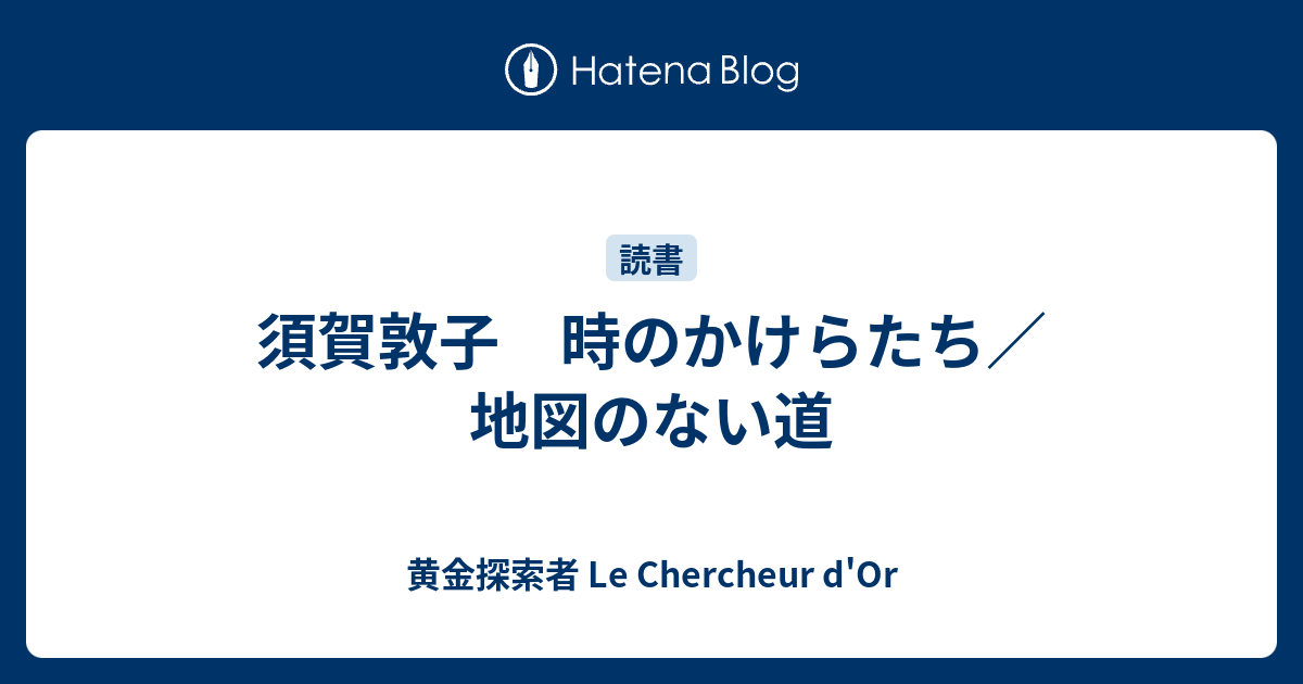 須賀敦子 時のかけらたち／地図のない道 - 黄金探索者 Le Chercheur d'Or