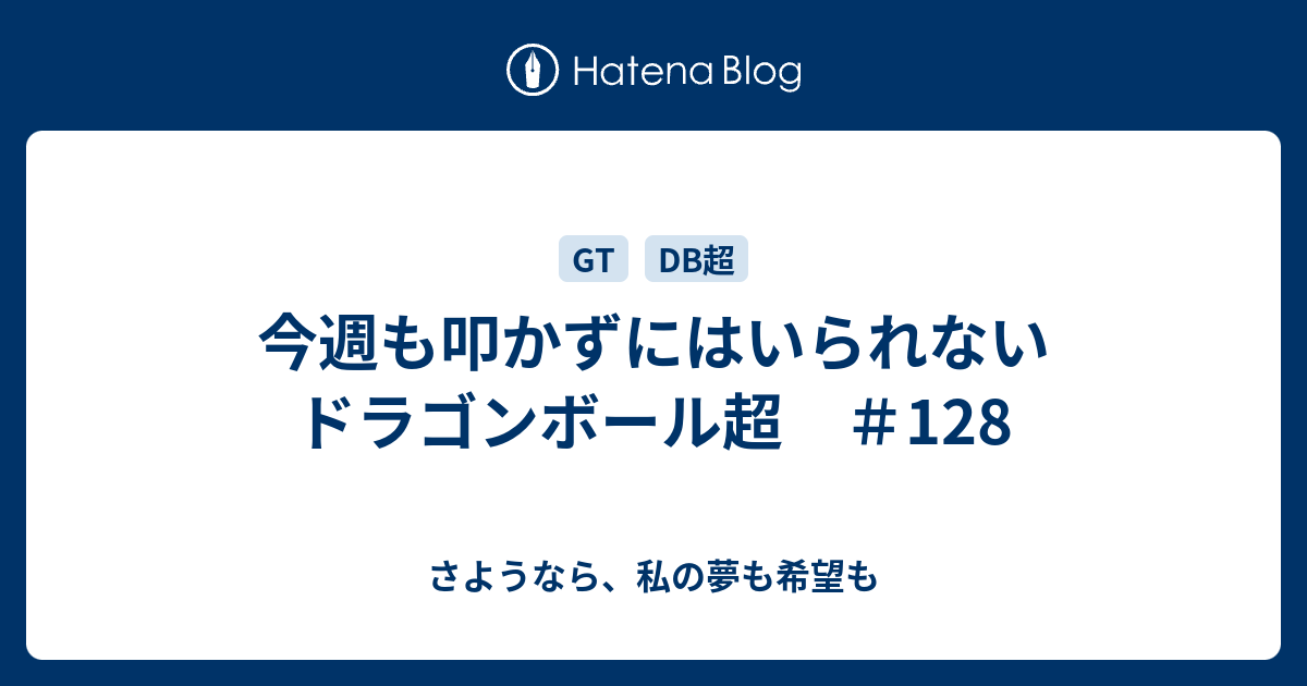 今週も叩かずにはいられないドラゴンボール超 128 さようなら 私の夢も希望も