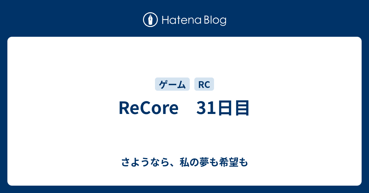 Recore 31日目 さようなら 私の夢も希望も