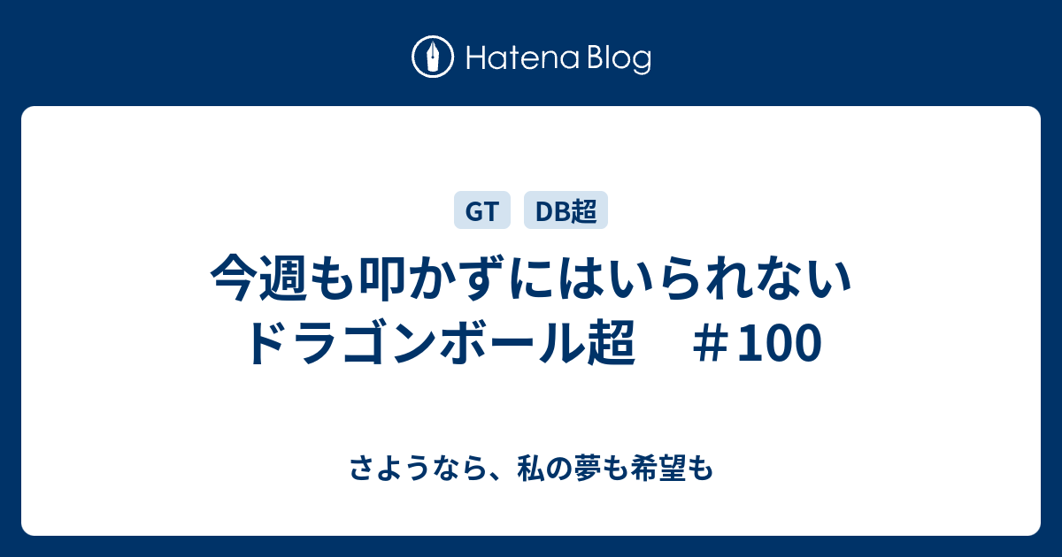 今週も叩かずにはいられないドラゴンボール超 100 さようなら 私の夢も希望も