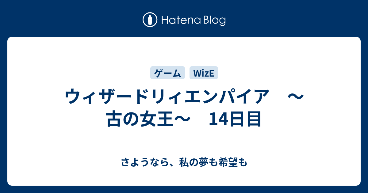 ウィザードリィエンパイア 古の女王 14日目 さようなら 私の夢も希望も