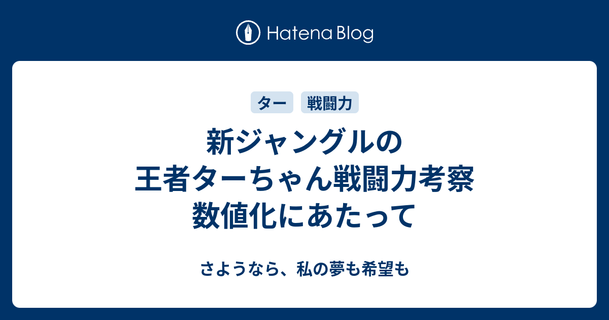 新ジャングルの王者ターちゃん戦闘力考察 数値化にあたって さようなら 私の夢も希望も