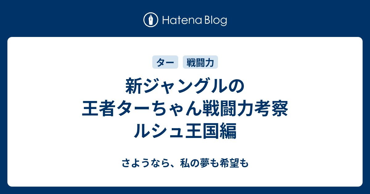 新ジャングルの王者ターちゃん戦闘力考察 ルシュ王国編 さようなら 私の夢も希望も