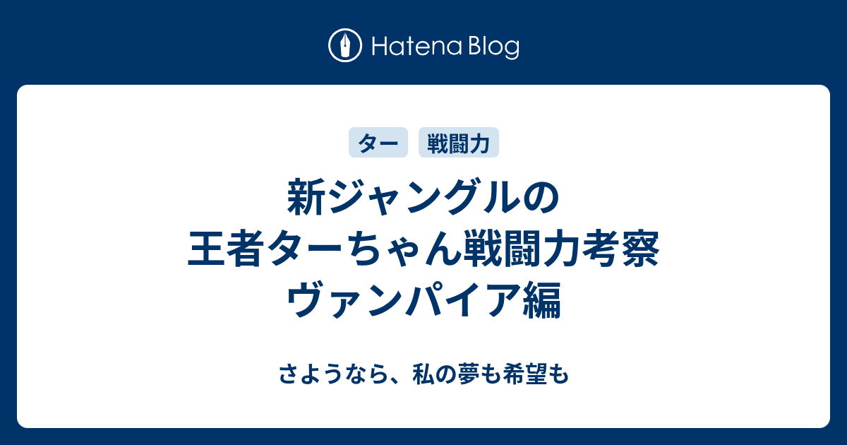 新ジャングルの王者ターちゃん戦闘力考察 ヴァンパイア編 さようなら 私の夢も希望も