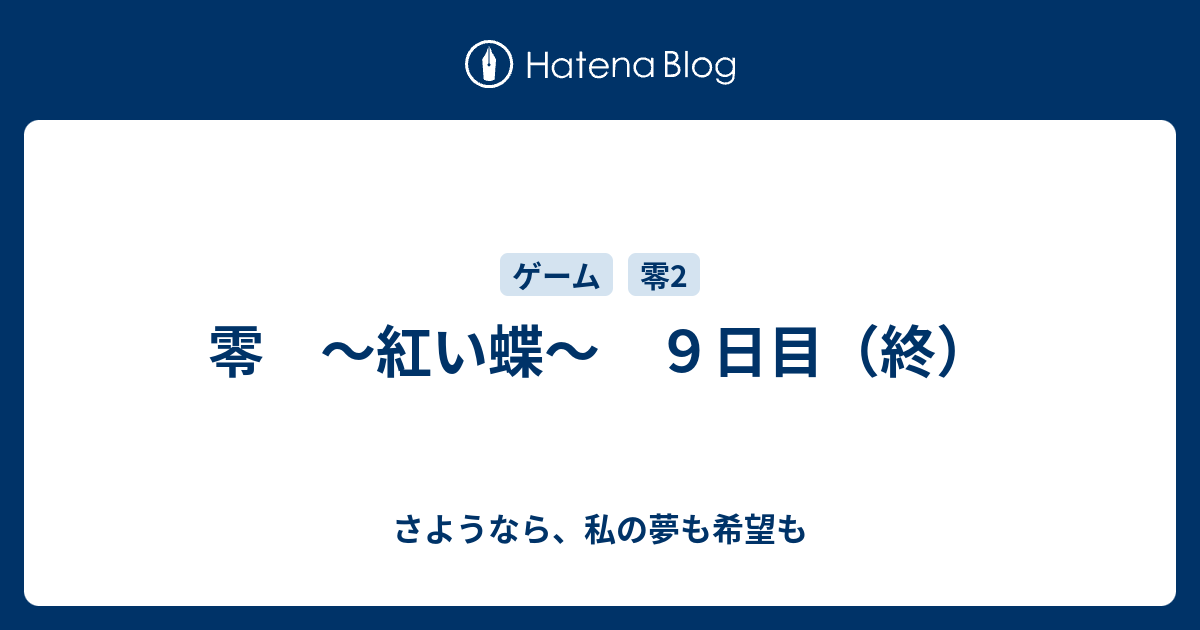 零 紅い蝶 ９日目 終 さようなら 私の夢も希望も