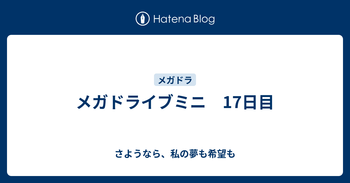 メガドライブミニ 17日目 さようなら 私の夢も希望も