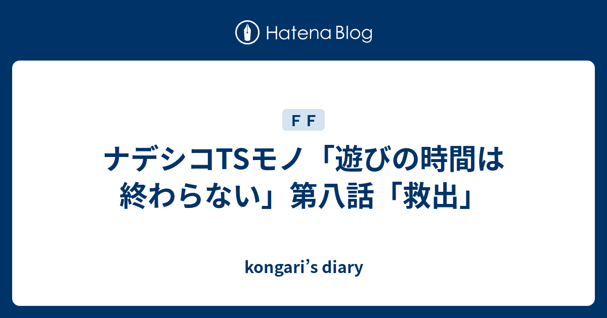ナデシコtsモノ 遊びの時間は終わらない 第八話 救出 Kongari S Diary