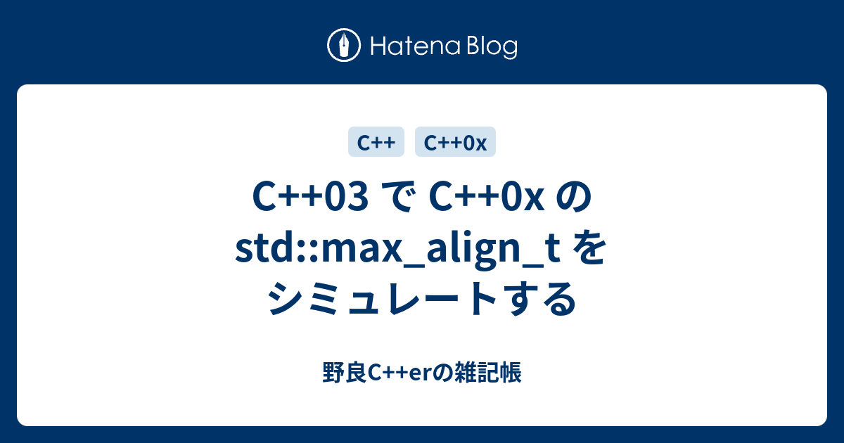 C++03 で C++0x の std::max_align_t をシミュレートする - 野良C++erの雑記帳