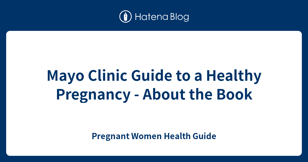 Mayo Clinic Guide to a Healthy Pregnancy About the Book Pregnant Women Health Guide