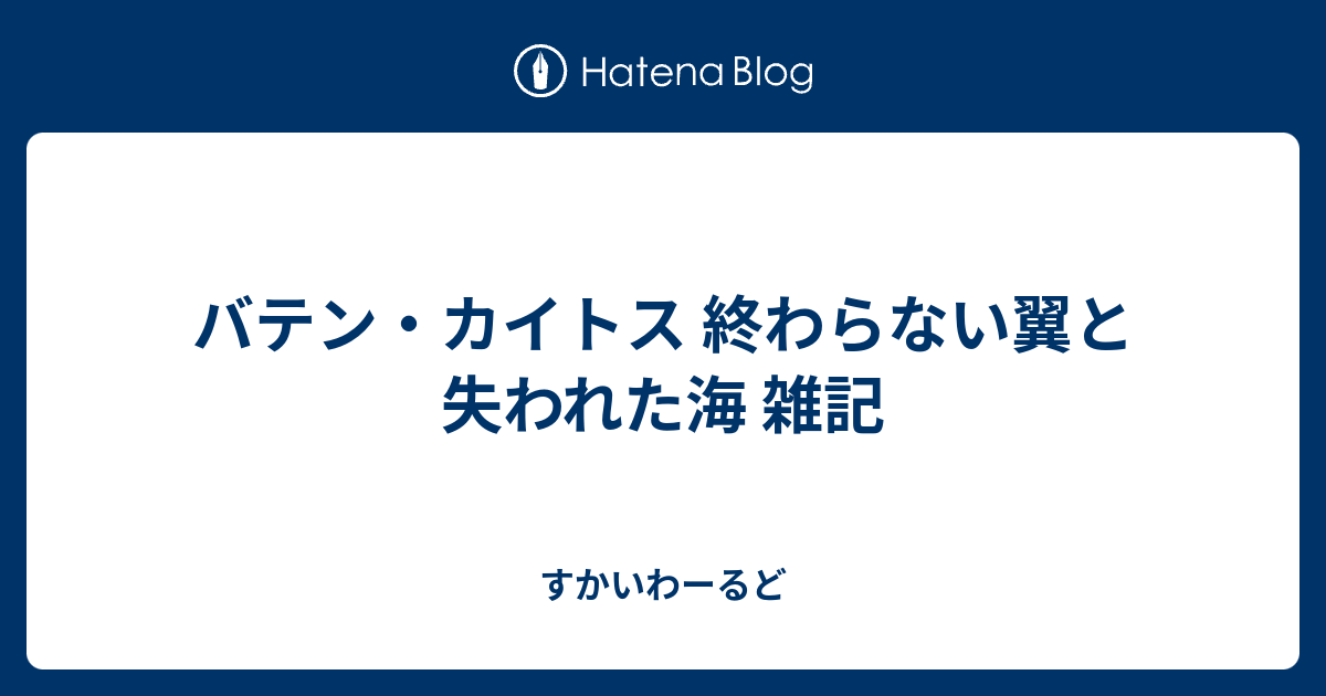 バテン カイトス 終わらない翼と失われた海 雑記 すかいわーるど