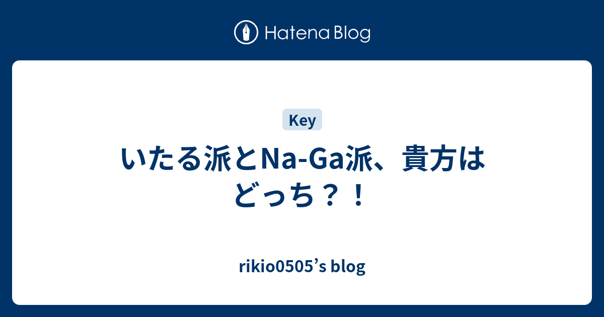 いたる派とna Ga派 貴方はどっち Rikio0505 S Blog