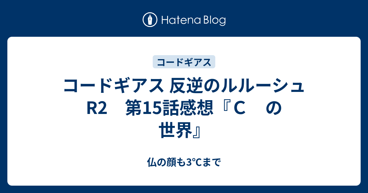 コードギアス 反逆のルルーシュr2 第15話感想 ｃ の 世界 仏の顔も3 まで