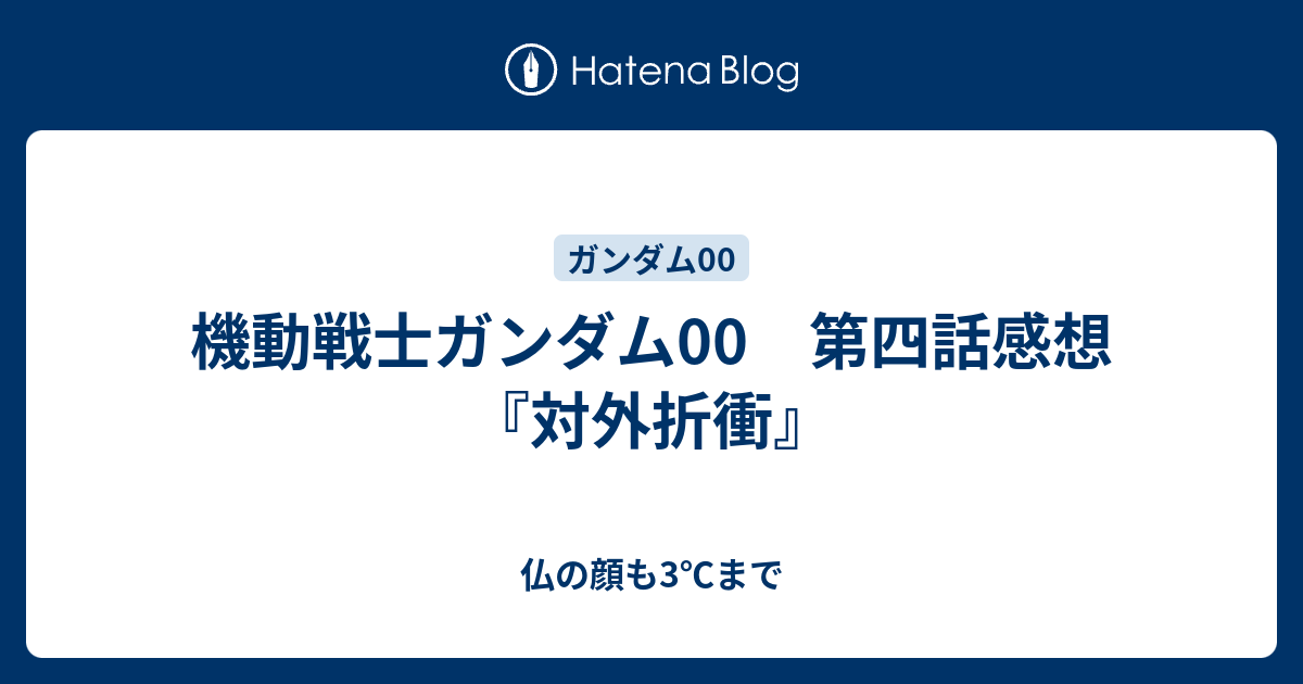 機動戦士ガンダム00 第四話感想 対外折衝 仏の顔も3 まで