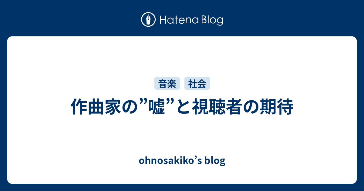 作曲家の 嘘 と視聴者の期待 Ohnosakiko S Blog