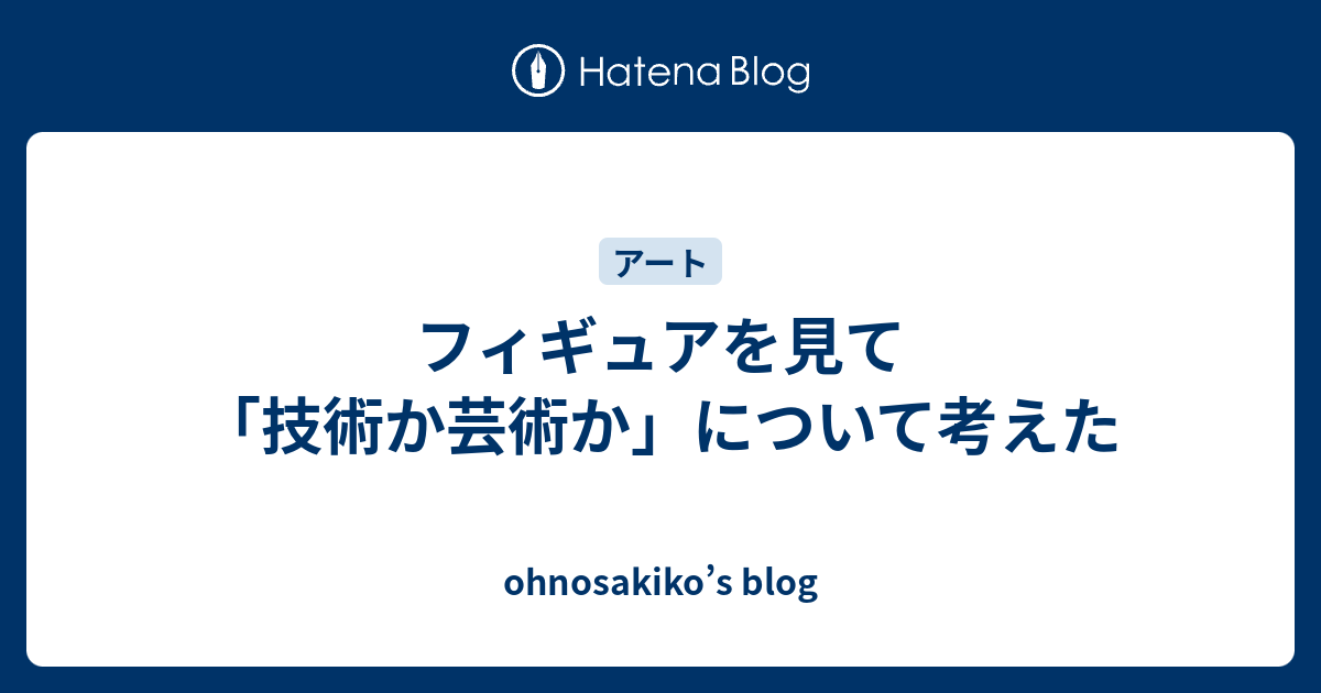 フィギュアを見て 技術か芸術か について考えた Ohnosakiko S Blog