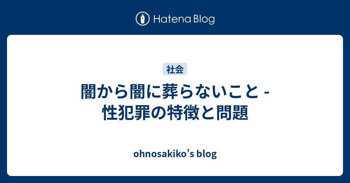 闇から闇に葬らないこと 性犯罪の特徴と問題 Ohnosakiko S Blog