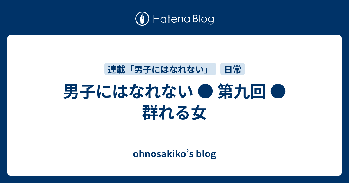 男子にはなれない 第九回 群れる女 Ohnosakiko S Blog