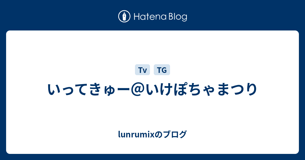 いってきゅー いけぽちゃまつり Lunrumixのブログ