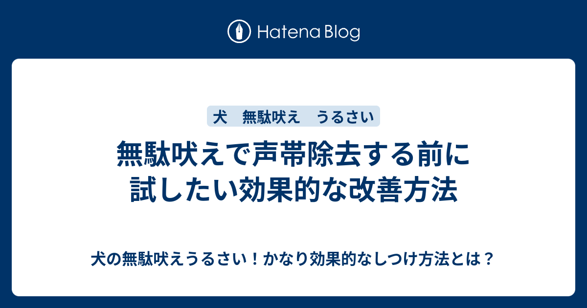 無駄吠えで声帯除去する前に試したい効果的な改善方法 犬の無駄吠えうるさい かなり効果的なしつけ方法とは