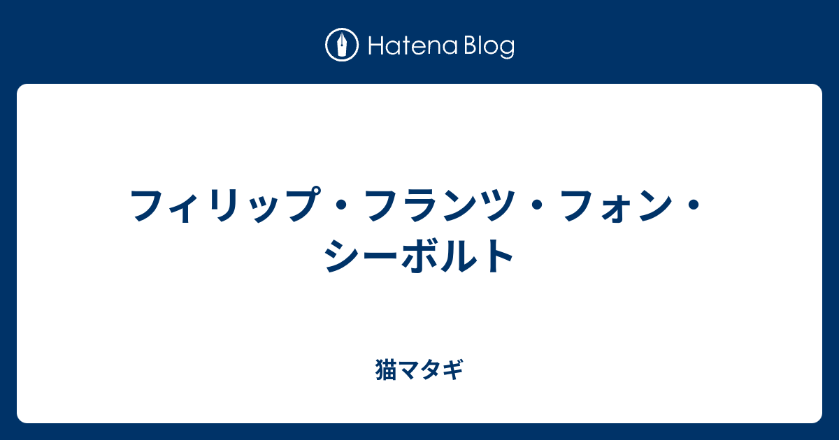 フィリップ・フランツ・フォン・シーボルト 猫マタギ