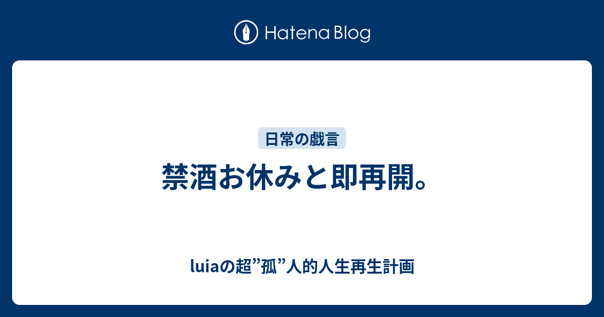禁酒お休みと即再開。 - luiaの超”孤”人的人生再生計画